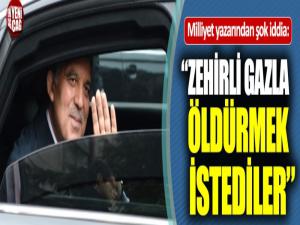 Abdullah Gülü zehirli gazla öldürmek istediler