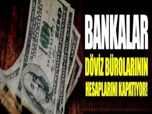 Bankalar döviz bürolarının hesaplarını kapatıyor