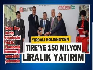 YIRCALI HOLDİNGDEN TİREYE 150 MİLYON TLLİK YATIRIM