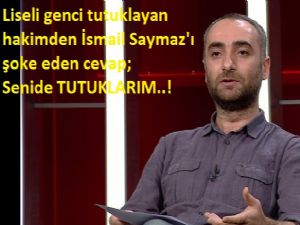 Liseli genci tutuklayan hakimden İsmail Saymaz'ı şoke eden cevap