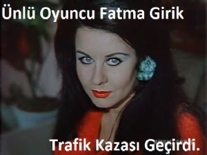 Ünlü Oyuncu Fatma Girik Kaza geçirdi.!