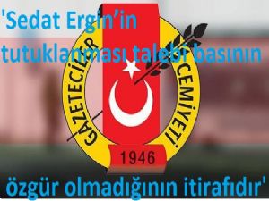 'Sedat Ergin'in tutuklanması talebi basının özgür olmadığının itirafıdır'