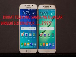 DİKKAT TELEFONUNUZ SAMSUNG'MU? BİRİLERİ SİZİ DİNLİYOR OLABİLİR