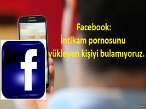 Facebook: İntikam pornosunu yükleyen kişiyi bulamıyoruz