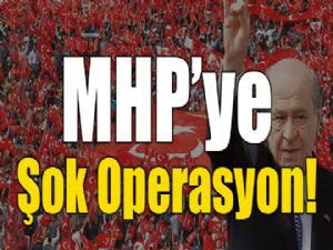 MHP'ye seçim sonrası Operasyon!