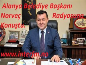 Alanya Belediye Başkanı Norvecden yayın yapan Radio inter fm Başkanlar konuşuyor Proğraminda canlı yayında konuştu..!