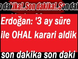 Erdoğan: '3 ay süre ile OHAL karari alındi'..!