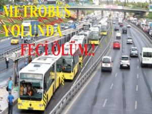 Metrobüs yolunda feci ölüm